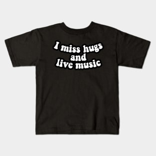 I miss hugs and live music Kids T-Shirt